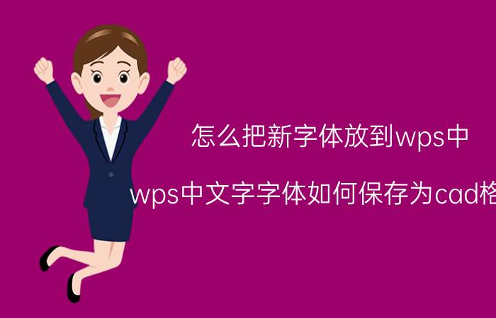 怎么把新字体放到wps中 wps中文字字体如何保存为cad格式？